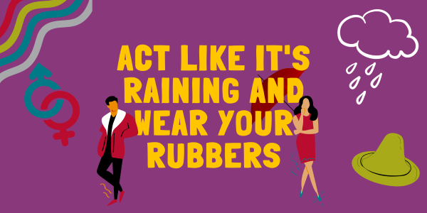 act like it is raining wear rubbers. Sexual health blog.
