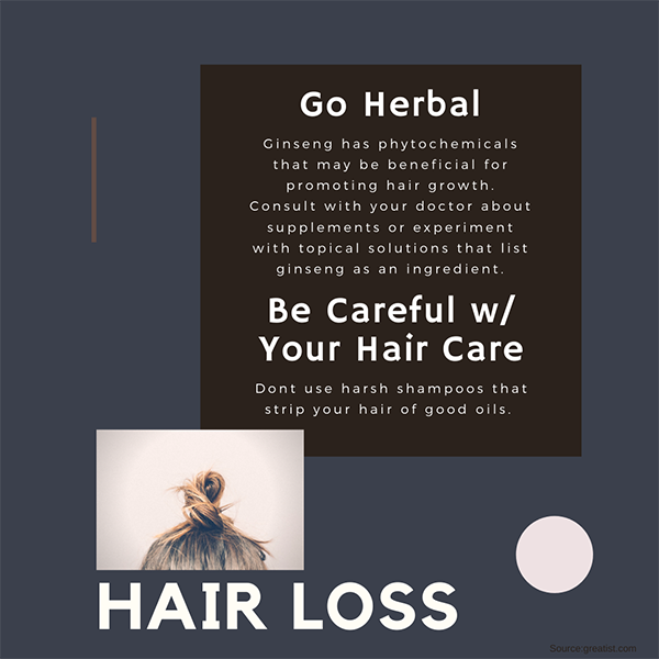 Go herbal. Ginseng may help promote hair growth (consult your doctor). Avoid harsh shampoos that strip hair of good oils.